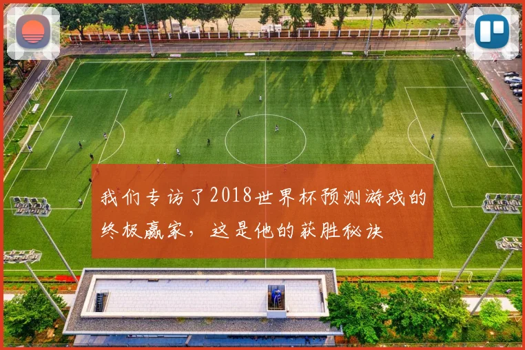 我们专访了2018世界杯预测游戏的终极赢家，这是他的获胜秘诀