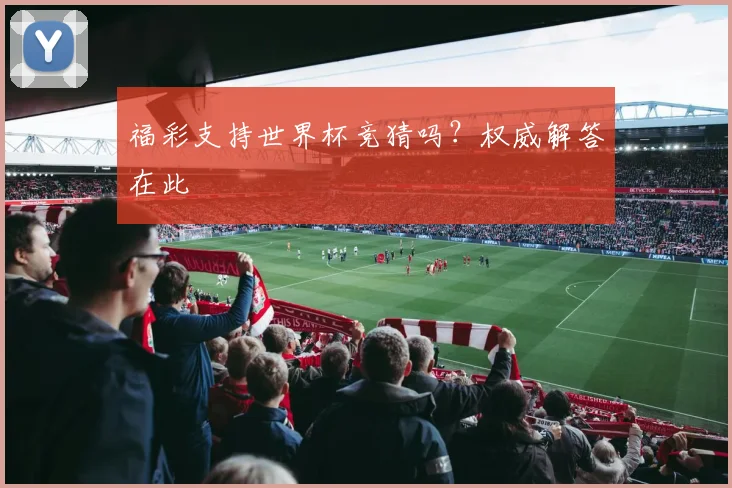 福彩支持世界杯竞猜吗？权威解答在此