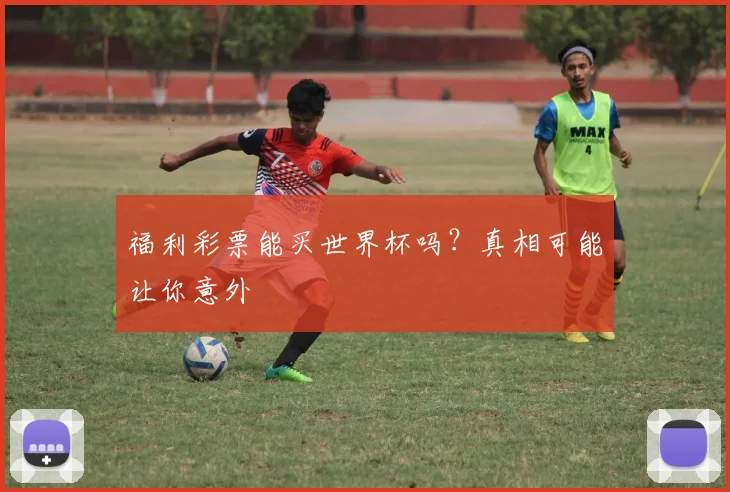 福利彩票能买世界杯吗？真相可能让你意外