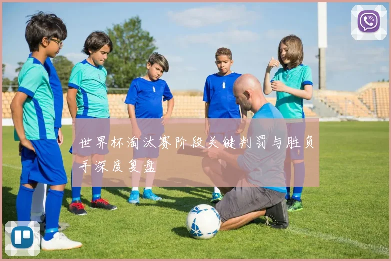 世界杯淘汰赛阶段关键判罚与胜负手深度复盘