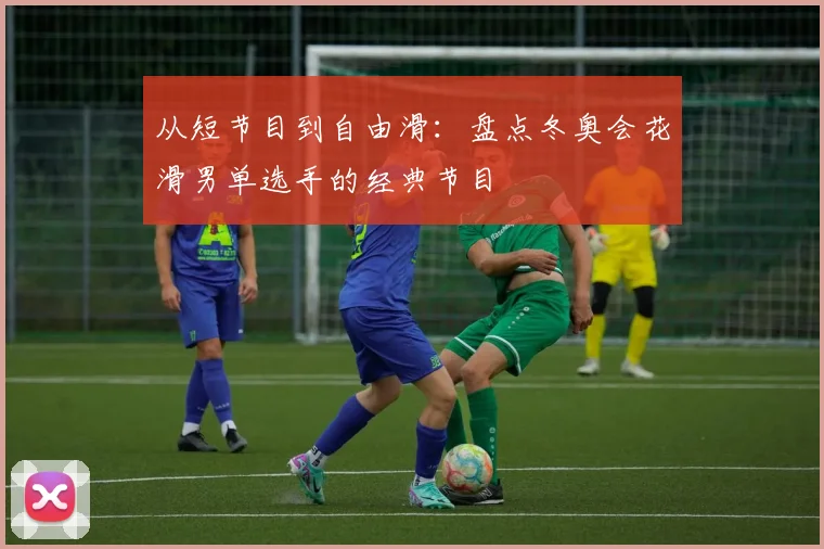 从短节目到自由滑：盘点冬奥会花滑男单选手的经典节目